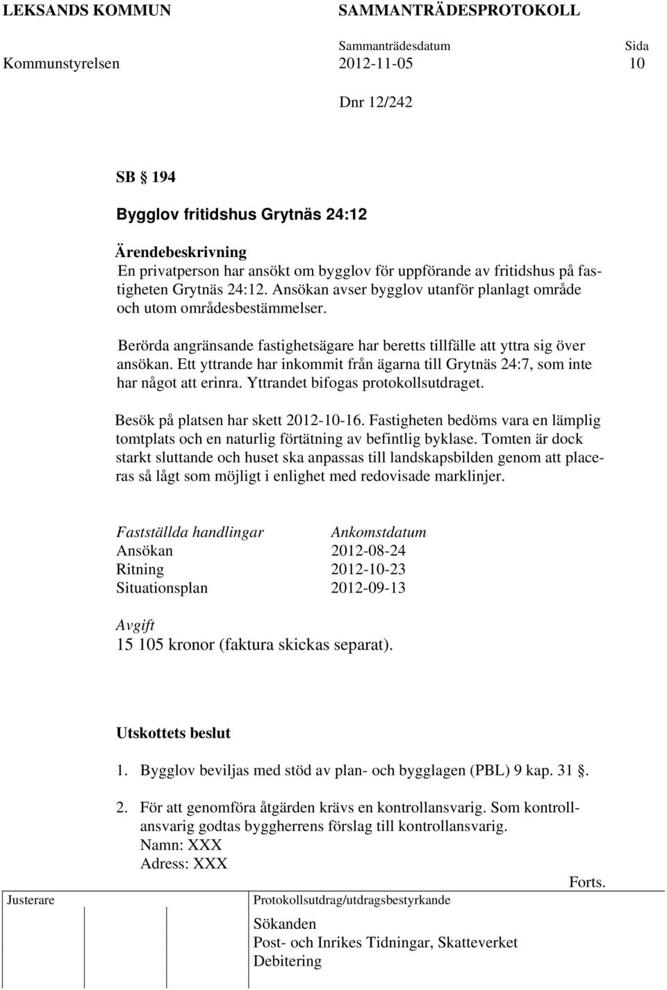 Ett yttrande har inkommit från ägarna till Grytnäs 24:7, som inte har något att erinra. Yttrandet bifogas protokollsutdraget. Besök på platsen har skett 2012-10-16.