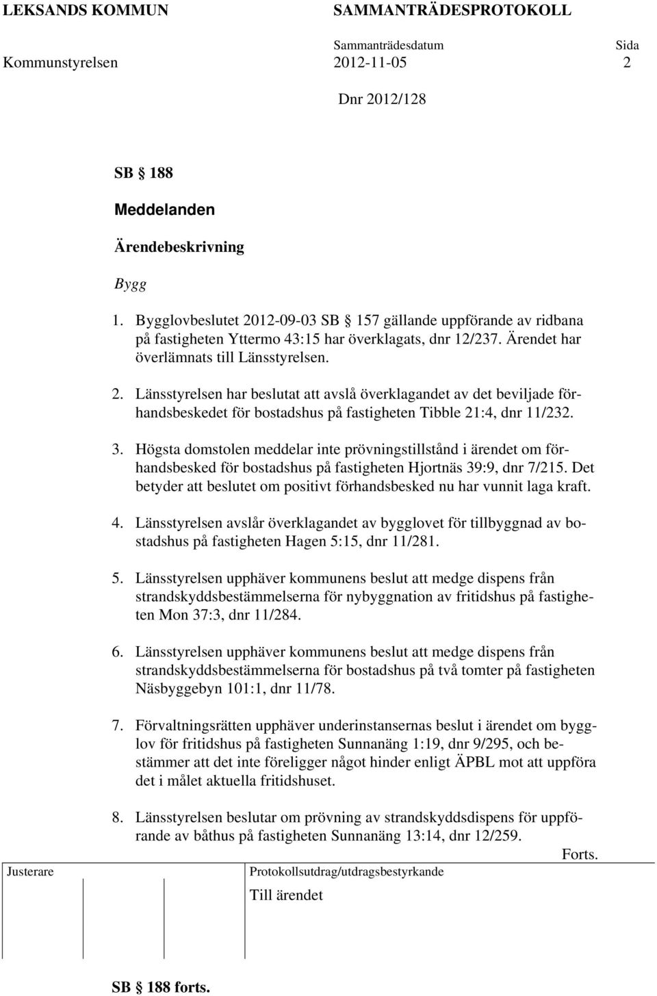 Högsta domstolen meddelar inte prövningstillstånd i ärendet om förhandsbesked för bostadshus på fastigheten Hjortnäs 39:9, dnr 7/215.