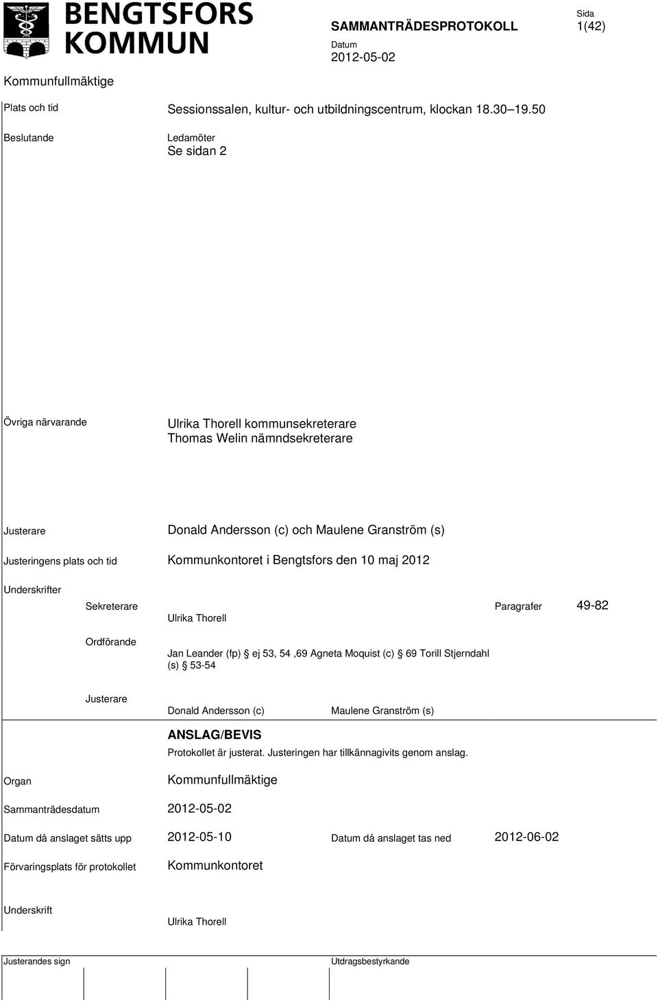 och tid Kommunkontoret i Bengtsfors den 10 maj 2012 Underskrifter Sekreterare Paragrafer 49-82 Ulrika Thorell Ordförande Jan Leander (fp) ej 53, 54,69 Agneta Moquist (c) 69 Torill Stjerndahl