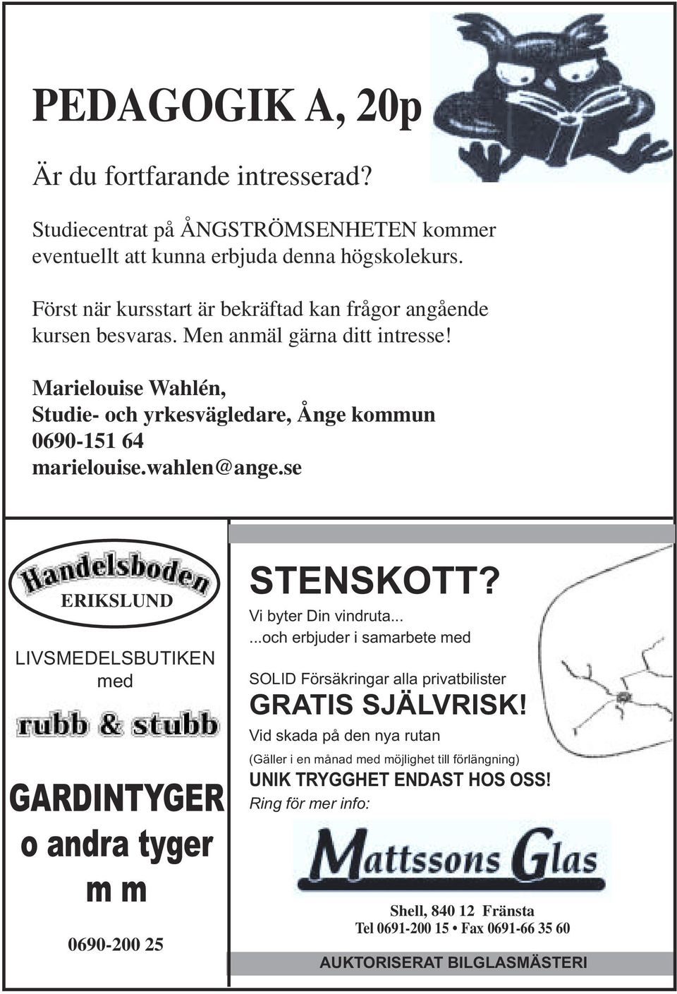 wahlen@ange.se ERIKSLUND LIVSMEDELSBUTIKEN med GARDINTYGER o andra tyger m m 0690-200 25 STENSKOTT? Vi byter Din vindruta.