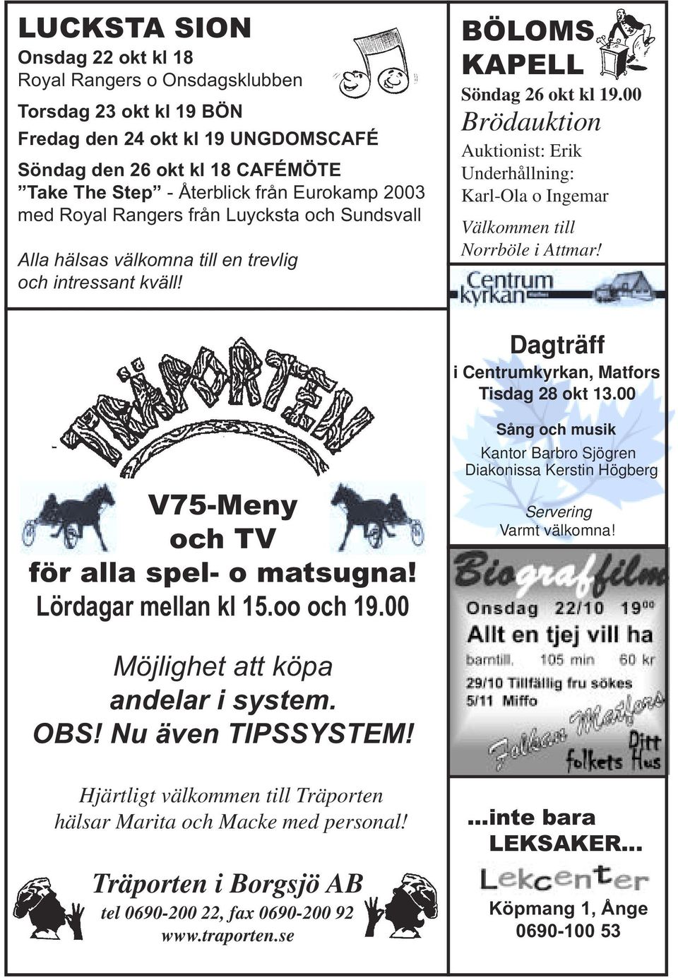 00 Brödauktion Auktionist: Erik Underhållning: Karl-Ola o Ingemar Välkommen till Norrböle i Attmar! Dagträff i Centrumkyrkan, Matfors Tisdag 28 okt 13.00 V75-Meny och TV för alla spel- o matsugna!