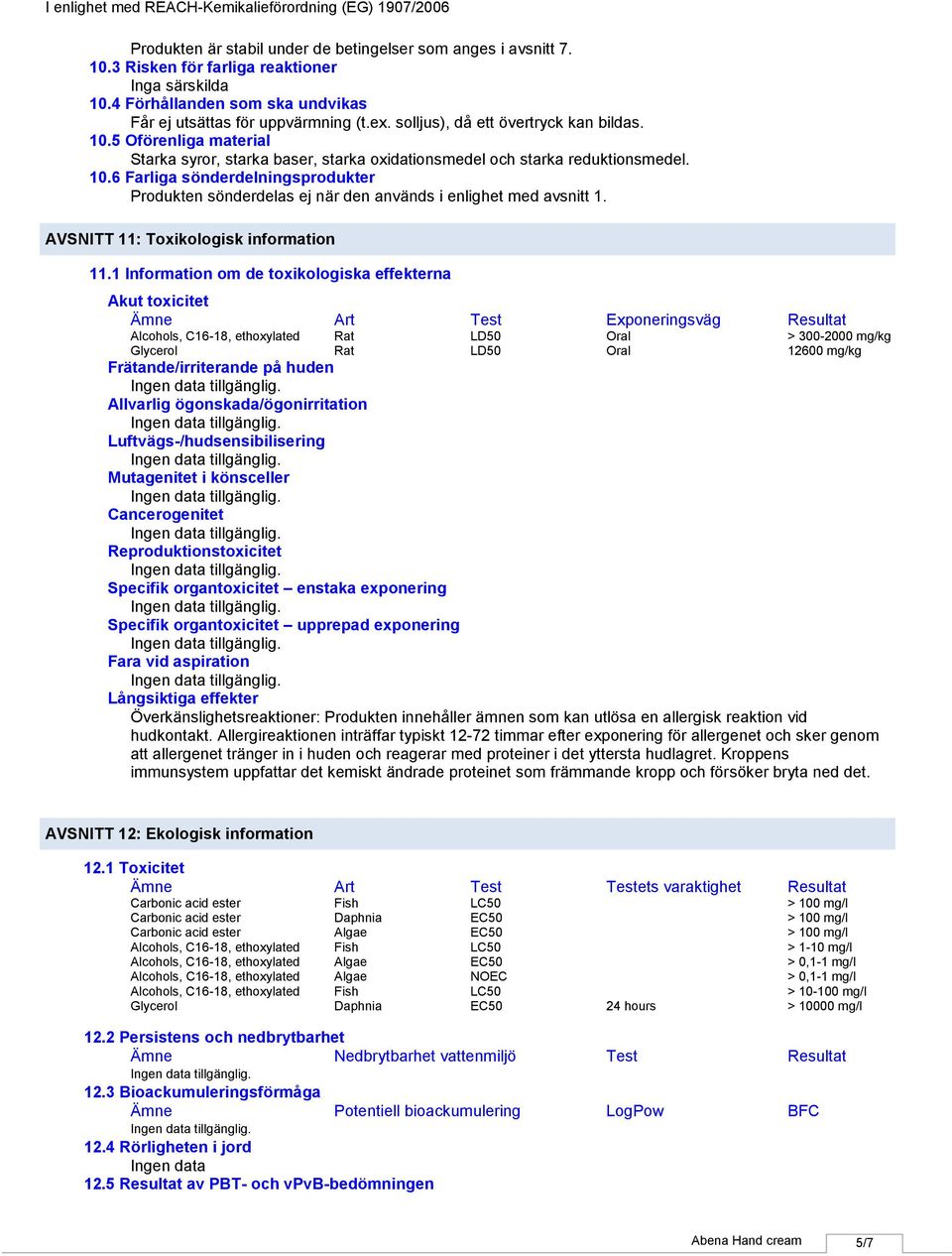 5 Oförenliga material Starka syror, starka baser, starka oxidationsmedel och starka reduktionsmedel. 10.