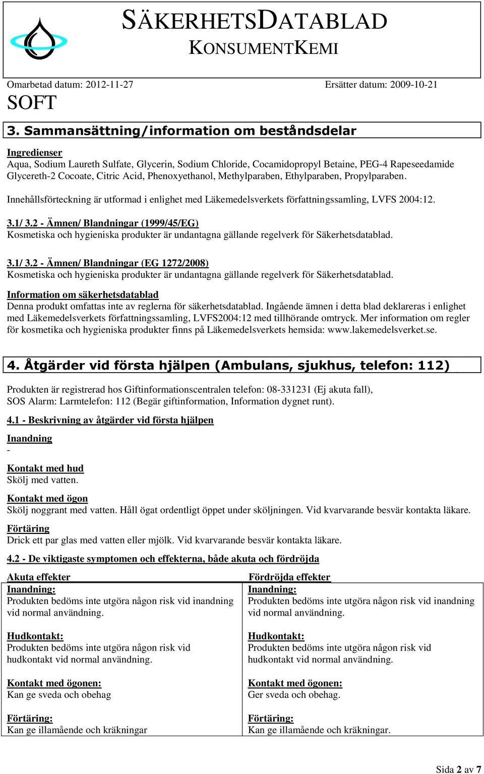 Phenoxyethanol, Methylparaben, Ethylparaben, Propylparaben. Innehållsförteckning är utformad i enlighet med Läkemedelsverkets författningssamling, LVFS 2004:12. 3.1/ 3.