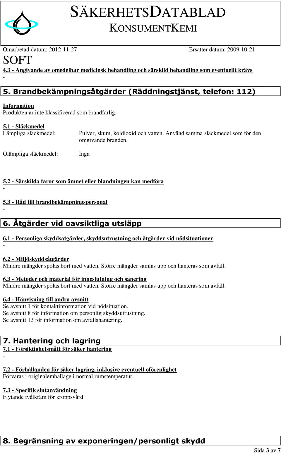 1 Släckmedel Lämpliga släckmedel: Olämpliga släckmedel: Pulver, skum, koldioxid och vatten. Använd samma släckmedel som för den omgivande branden. Inga 5.