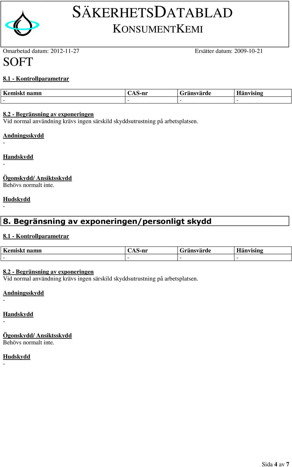 Andningsskydd Handskydd Ögonskydd/ Ansiktsskydd Behövs normalt inte. Hudskydd 8. Begränsning av exponeringen/personligt skydd 8.