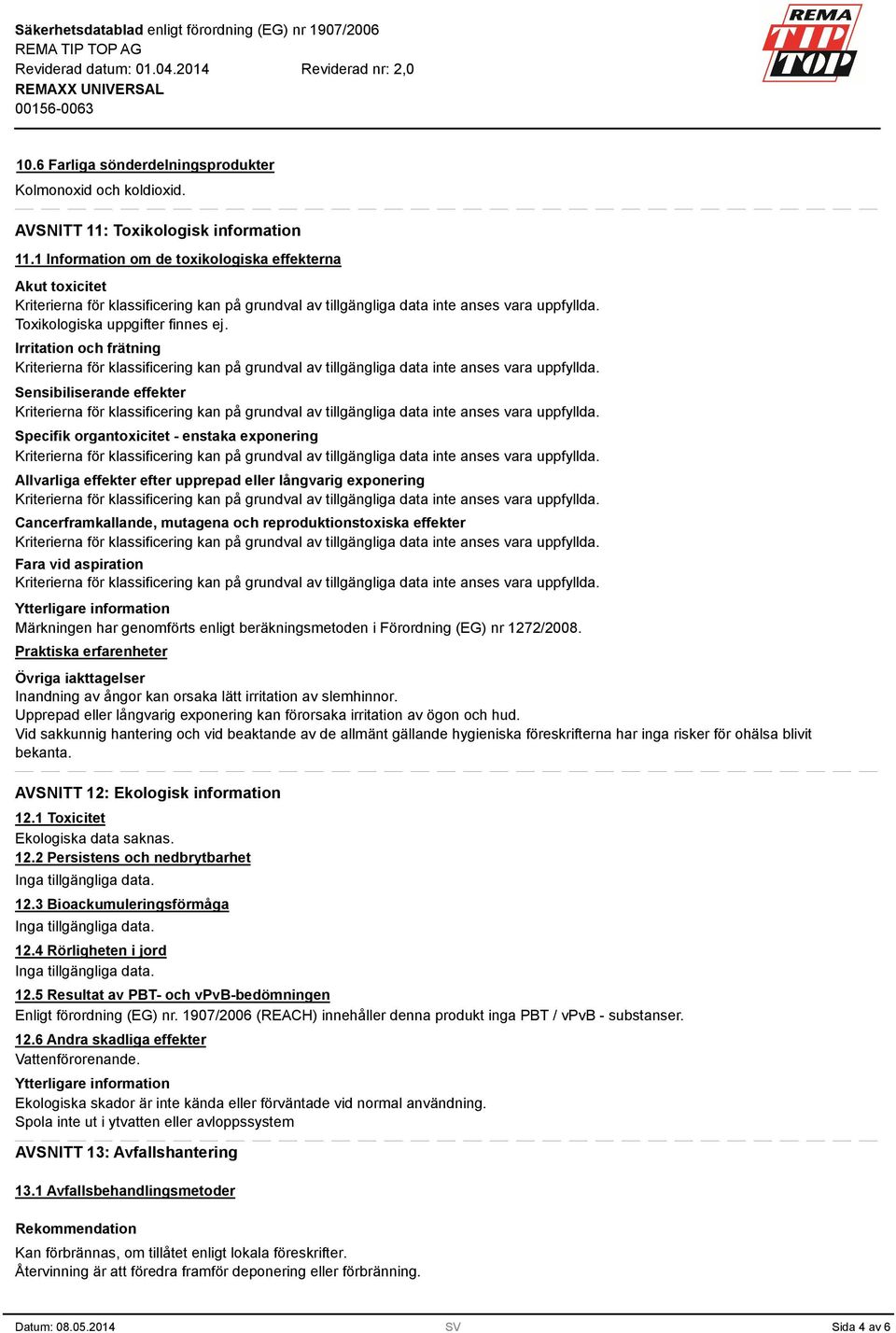 reproduktionstoxiska effekter Fara vid aspiration Ytterligare information Märkningen har genomförts enligt beräkningsmetoden i Förordning (EG) nr 1272/2008.