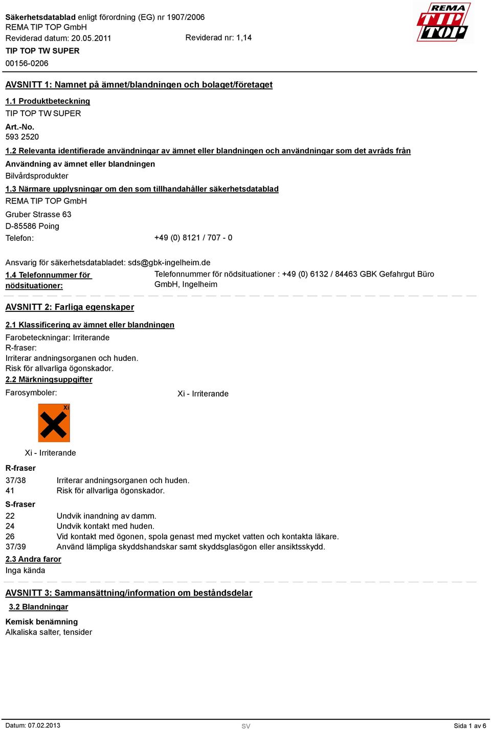 3 Närmare upplysningar om den som tillhandahåller säkerhetsdatablad Gruber Strasse 63 D-85586 Poing Telefon: +49 (0) 8121 / 707-0 Ansvarig för säkerhetsdatabladet: sds@gbk-ingelheim.de 1.