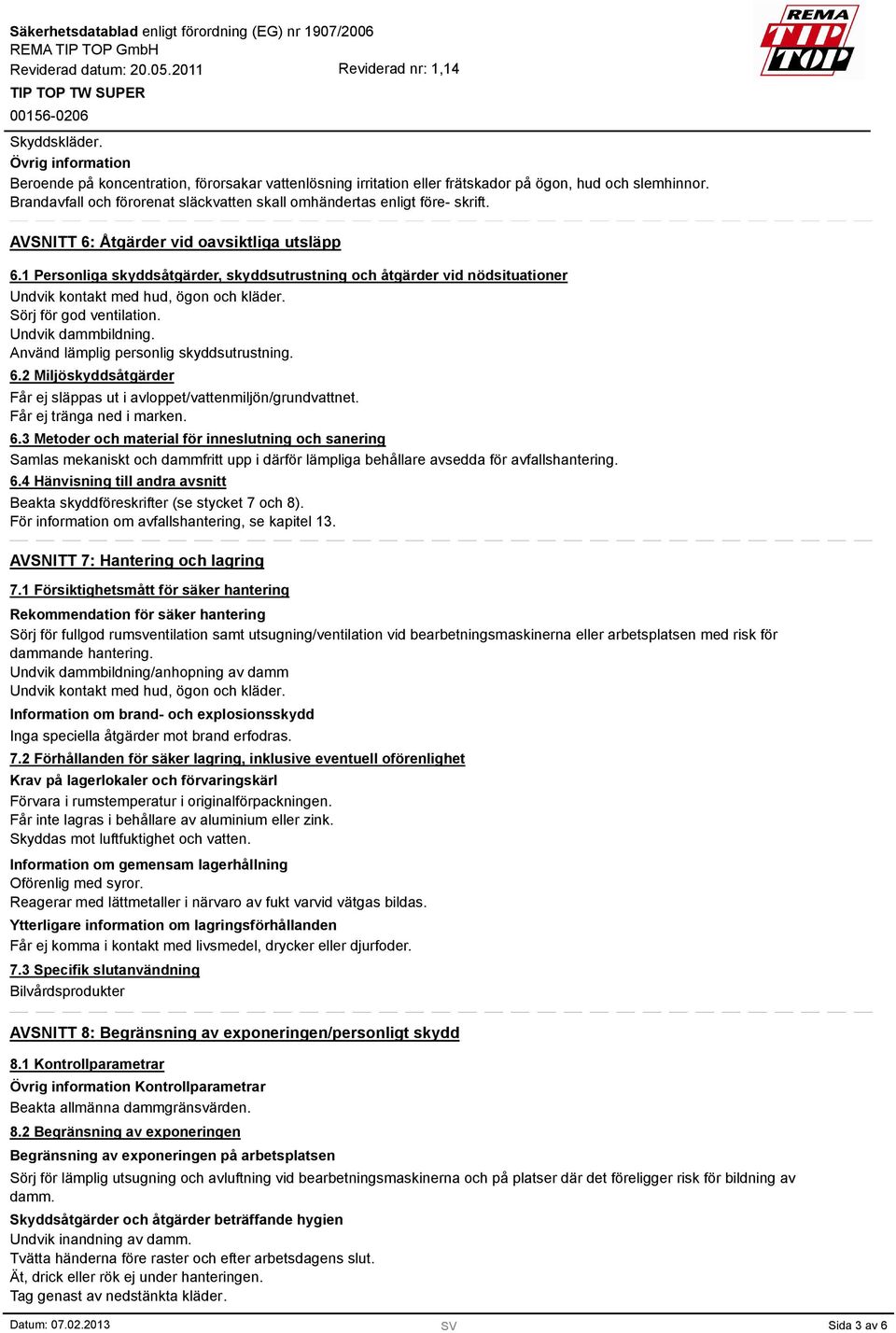 1 Personliga skyddsåtgärder, skyddsutrustning och åtgärder vid nödsituationer Undvik kontakt med hud, ögon och kläder. Sörj för god ventilation. Undvik dammbildning.