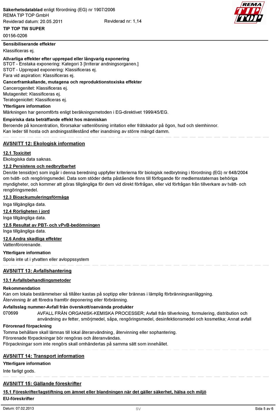 Mutagenitet: Klassificeras ej. Teratogenicitet: Klassificeras ej. Märkningen har genomförts enligt beräkningsmetoden i EG-direktivet 1999/45/EG.