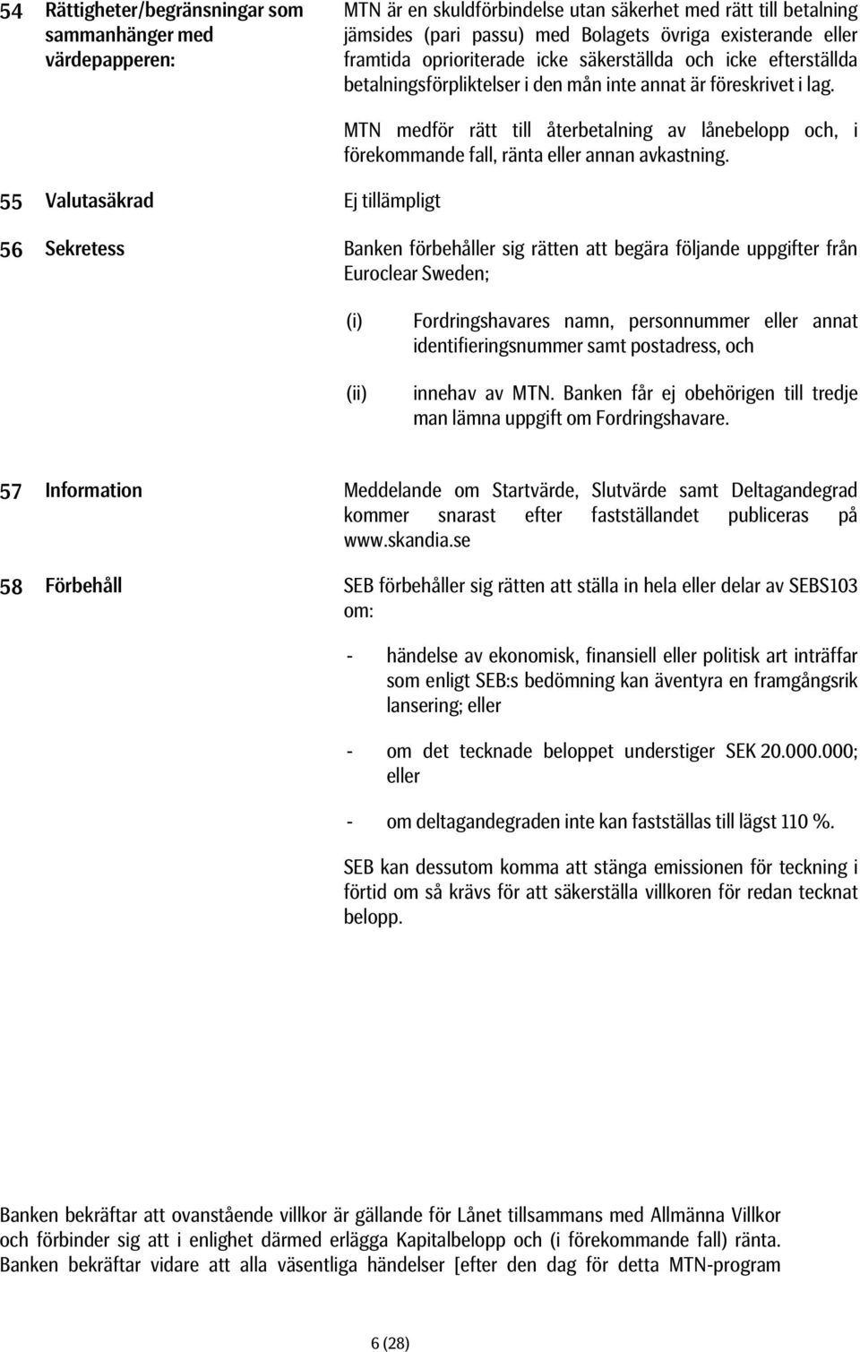 55 Valutasäkrad Ej tillämpligt MTN medför rätt till återbetalning av lånebelopp och, i förekommande fall, ränta eller annan avkastning.