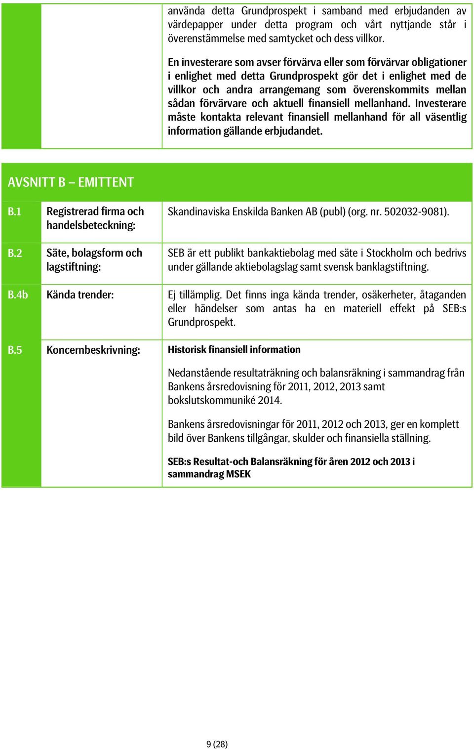 förvärvare och aktuell finansiell mellanhand. Investerare måste kontakta relevant finansiell mellanhand för all väsentlig information gällande erbjudandet. AVSNITT B EMITTENT B.