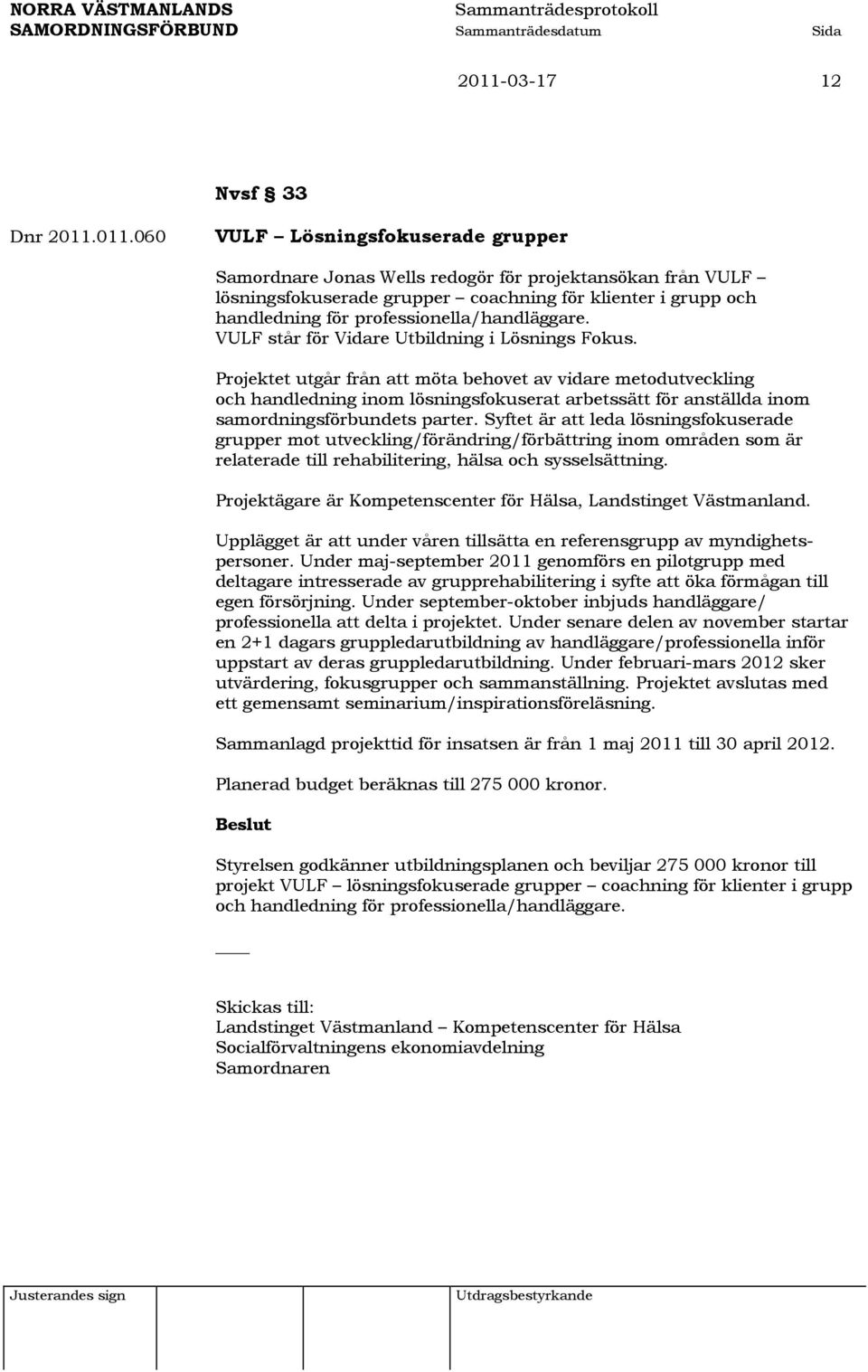 Projektet utgår från att möta behovet av vidare metodutveckling och handledning inom lösningsfokuserat arbetssätt för anställda inom samordningsförbundets parter.