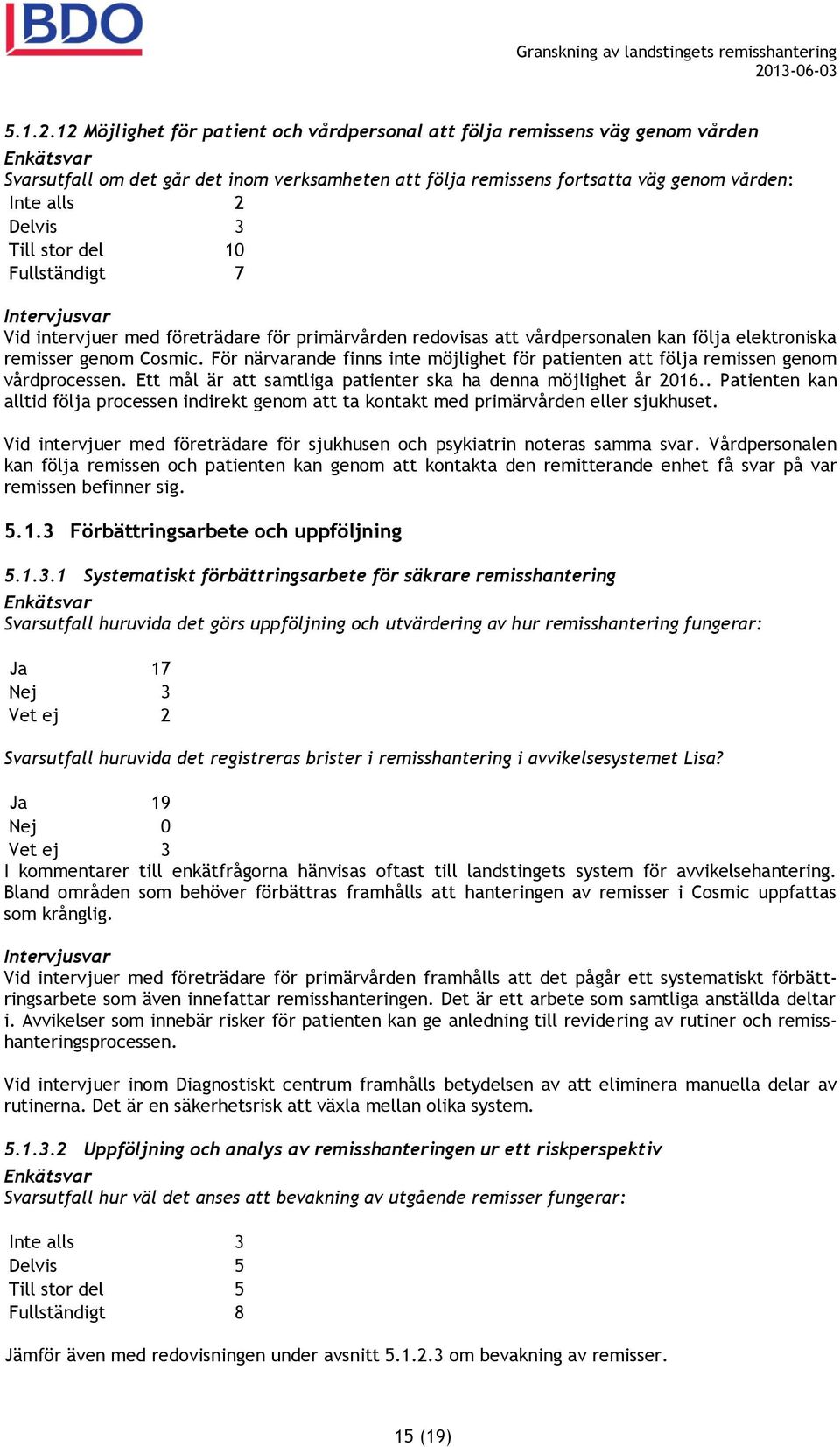 stor del 10 Fullständigt 7 Vid intervjuer med företrädare för primärvården redovisas att vårdpersonalen kan följa elektroniska remisser genom Cosmic.