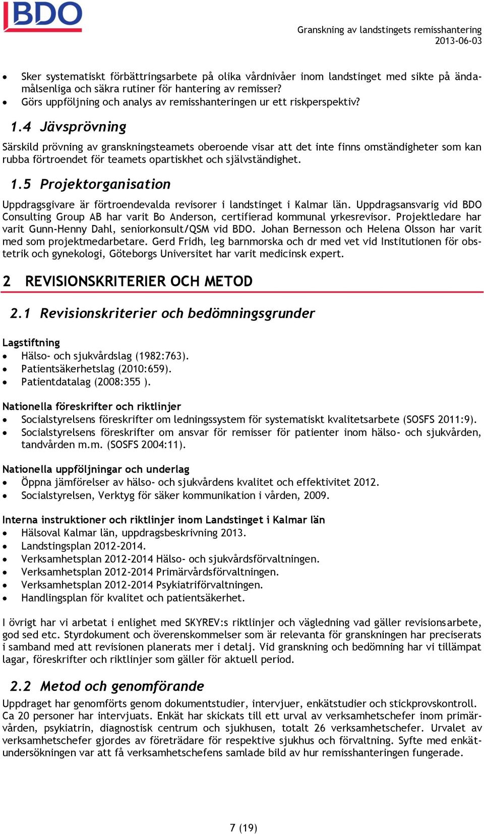 4 Jävsprövning Särskild prövning av granskningsteamets oberoende visar att det inte finns omständigheter som kan rubba förtroendet för teamets opartiskhet och självständighet. 1.