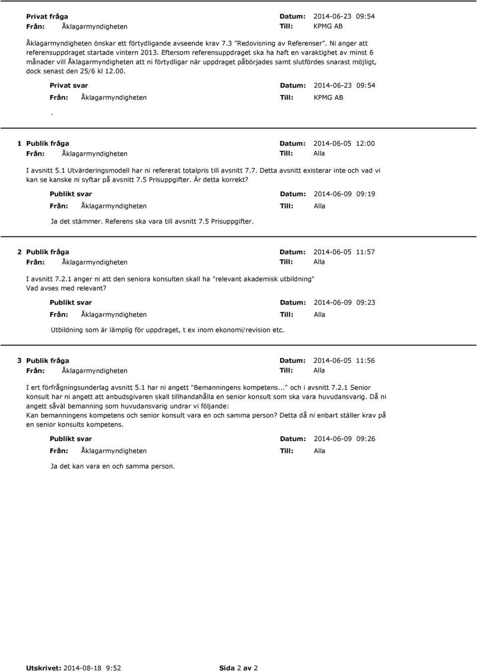 Privat svar 2014-06-23 09:54 Från:. KPMG 1 Publik fråga Från: 2014-06-05 12:00 Alla I avsnitt 5.1 Utvärderingsmodell har ni refererat totalpris till avsnitt 7.