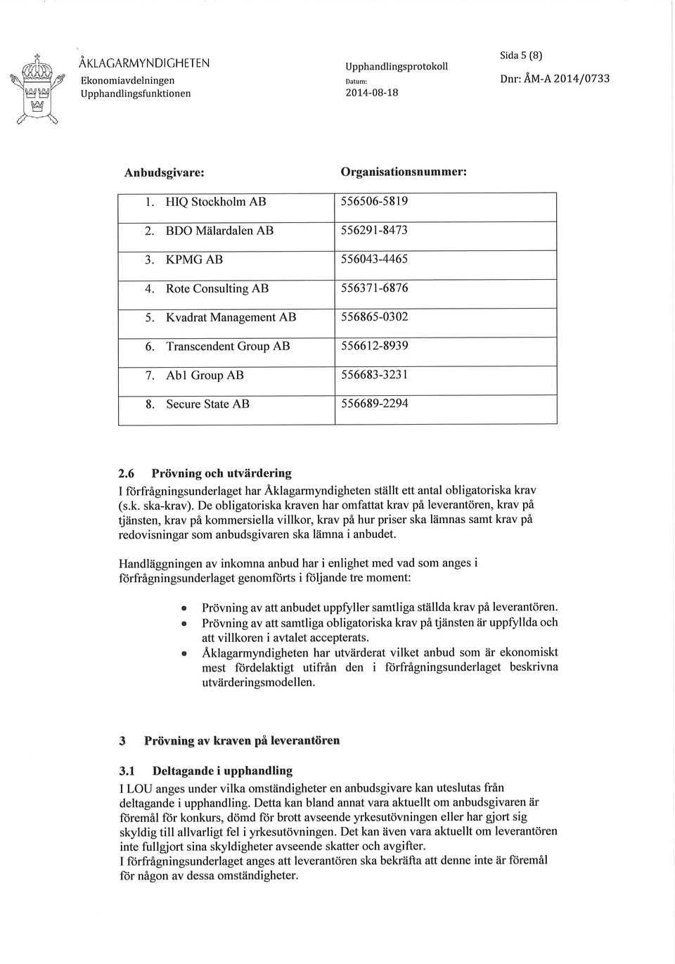 Secure State 556689-2294 2.6 Prövning och utvärdering I forfrågningsunderlaget har ställt ett antal obligatoriska krav (s.k. ska-krav).