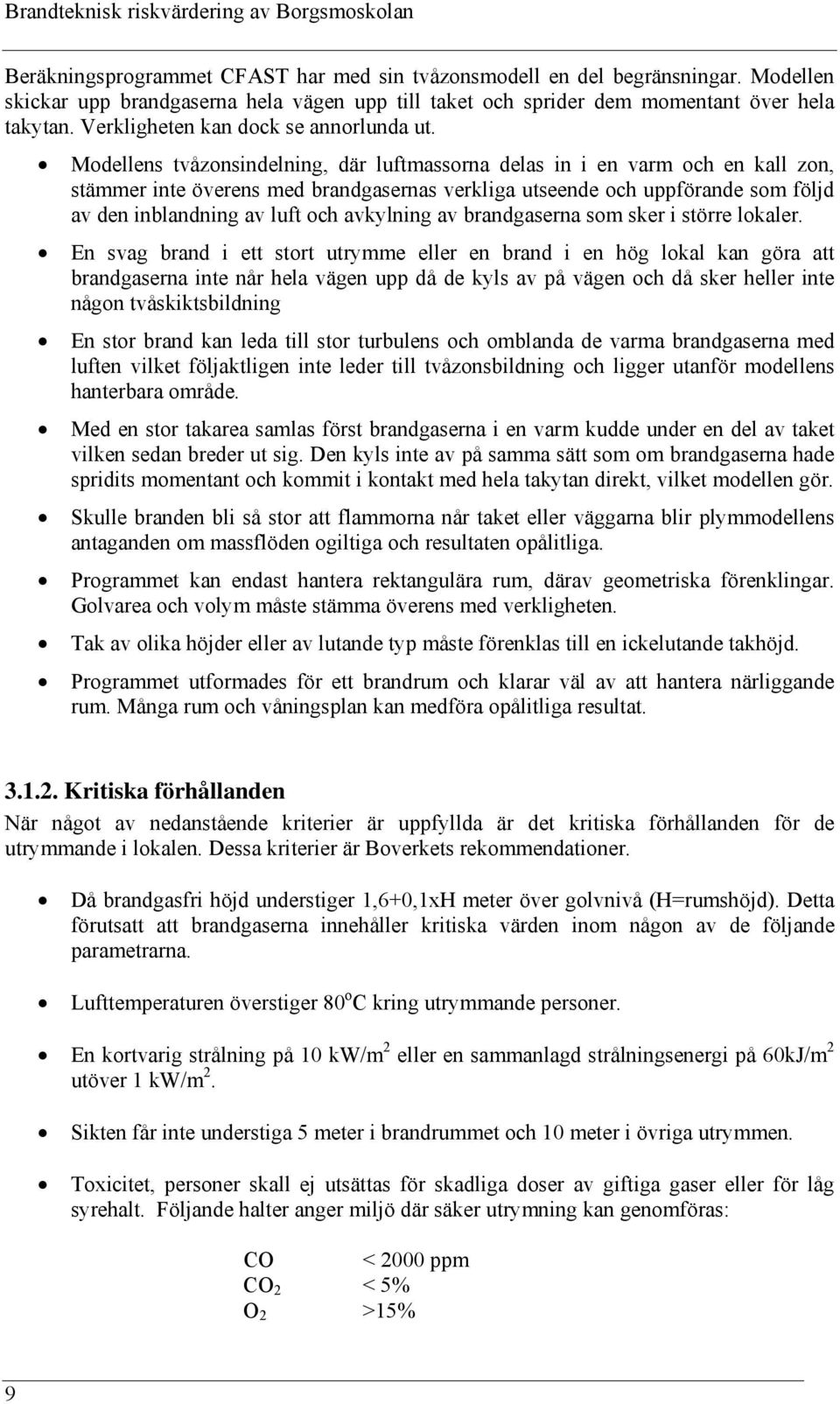 Modellens tvåzonsindelning, där luftmassorna delas in i en varm och en kall zon, stämmer inte överens med brandgasernas verkliga utseende och uppförande som följd av den inblandning av luft och