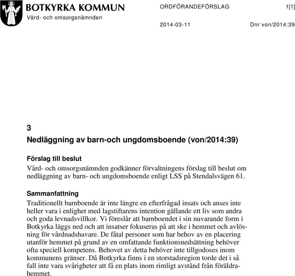 Sammanfattning Traditionellt barnboende är inte längre en efterfrågad insats och anses inte heller vara i enlighet med lagstiftarens intention gällande ett liv som andra och goda levnadsvillkor.