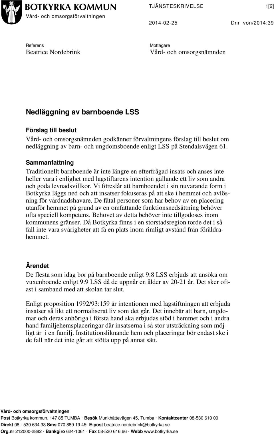 Sammanfattning Traditionellt barnboende är inte längre en efterfrågad insats och anses inte heller vara i enlighet med lagstiftarens intention gällande ett liv som andra och goda levnadsvillkor.