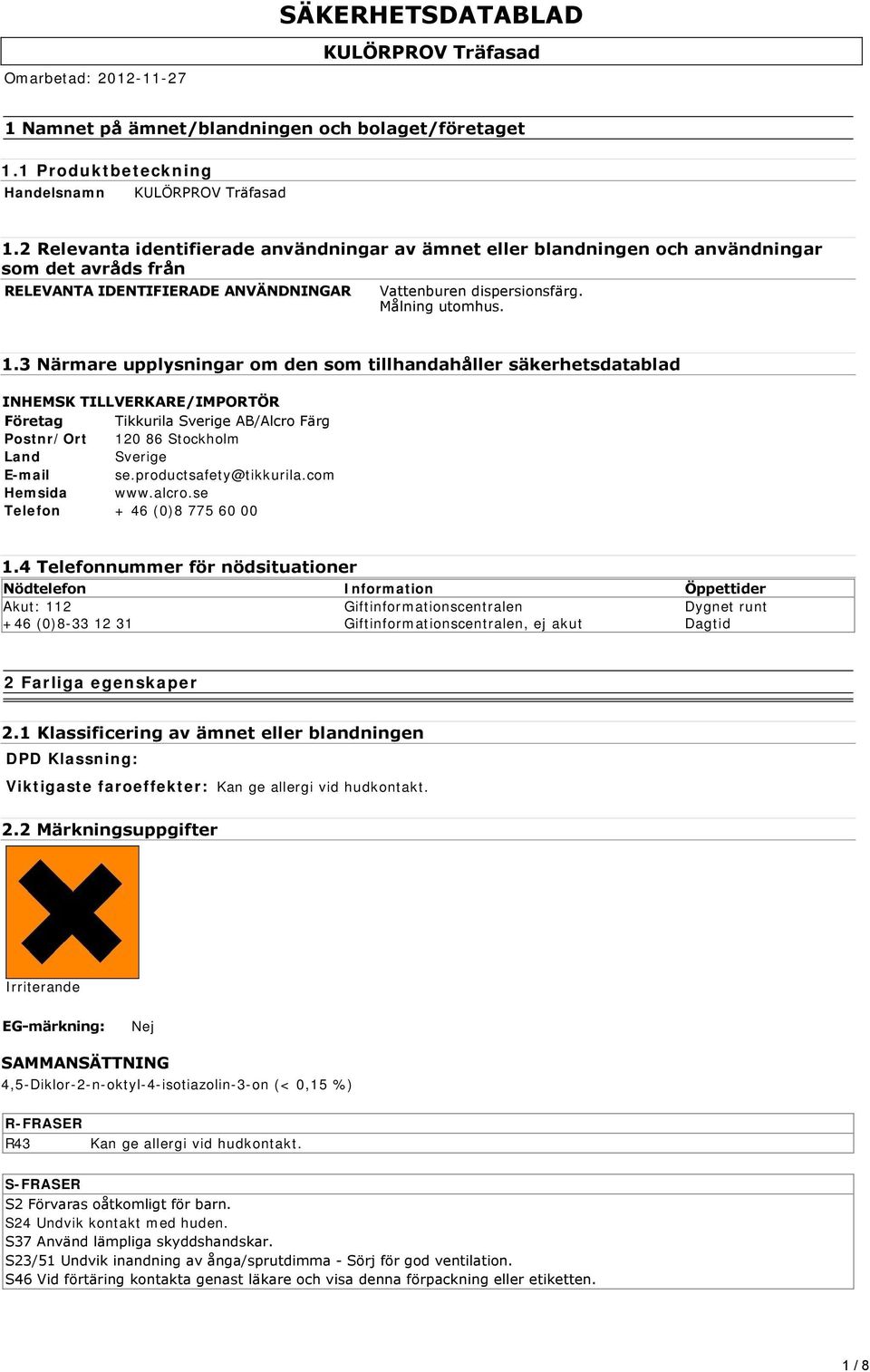 3 Närmare upplysningar om den som tillhandahåller säkerhetsdatablad INHEMSK TILLVERKARE/IMPORTÖR Företag Tikkurila Sverige AB/Alcro Färg Postnr/Ort 120 86 Stockholm Land Sverige E-mail se.