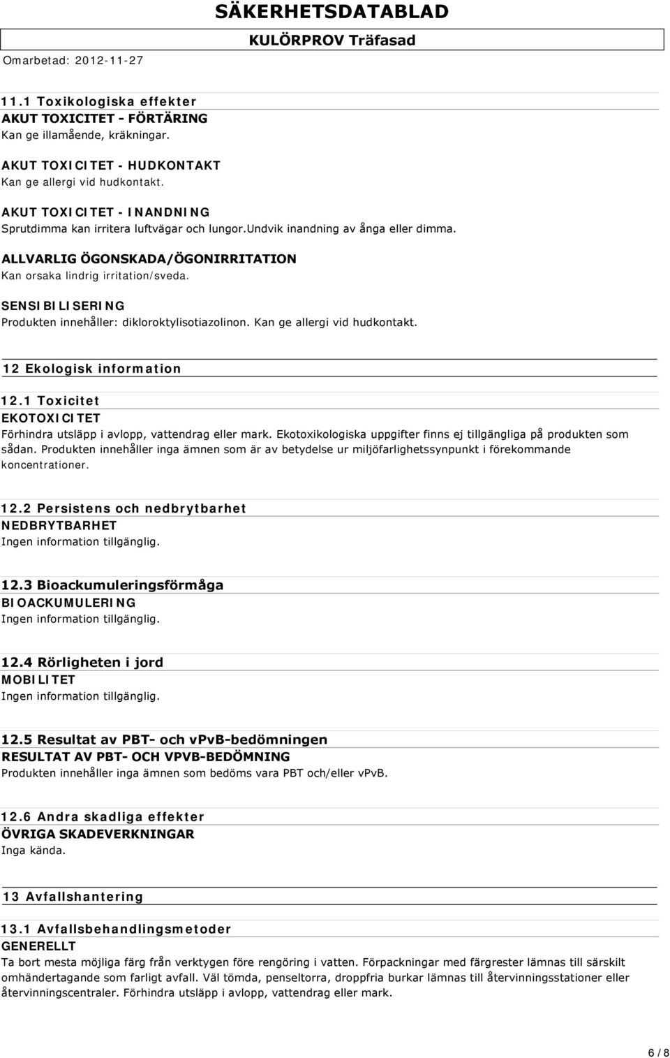 SENSIBILISERING Produkten innehåller: dikloroktylisotiazolinon. Kan ge allergi vid hudkontakt. 12 Ekologisk information 12.1 Toxicitet EKOTOXICITET Förhindra utsläpp i avlopp, vattendrag eller mark.