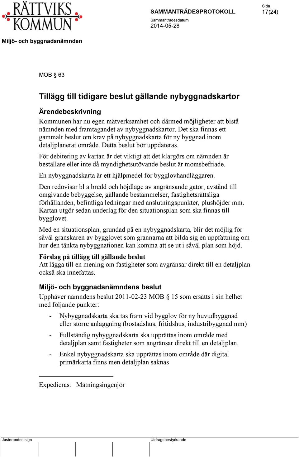 För debitering av kartan är det viktigt att det klargörs om nämnden är beställare eller inte då myndighetsutövande beslut är momsbefriade. En nybyggnadskarta är ett hjälpmedel för bygglovhandläggaren.