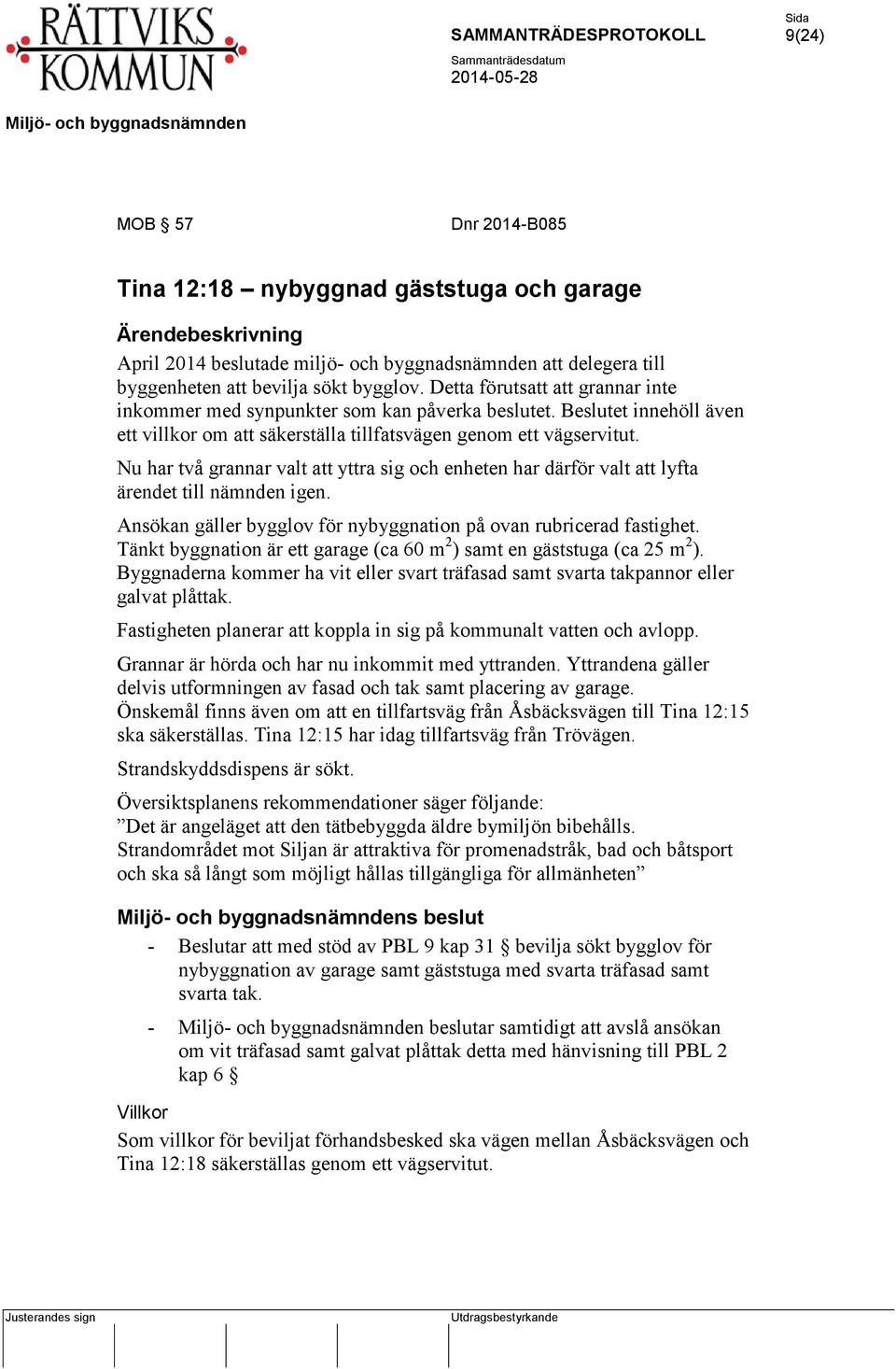 Nu har två grannar valt att yttra sig och enheten har därför valt att lyfta ärendet till nämnden igen. Ansökan gäller bygglov för nybyggnation på ovan rubricerad fastighet.