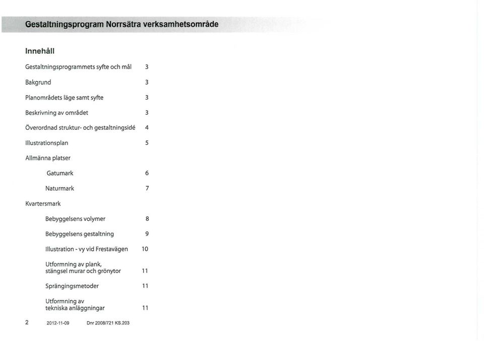 Naturmark 7 Bebyggelsens volymer 8 Bebyggelsens gestaltning 9 Illustration-vyvid Frestavägen 10 Utformning av