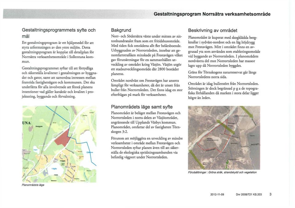 Gestaltningsprogrammet syftar till att förtydliga och säkerställa kvaliteter i gestaltningen av byggnader och gator, samt att samordna intressen mellan framtida fastighetsägare och kommunen.