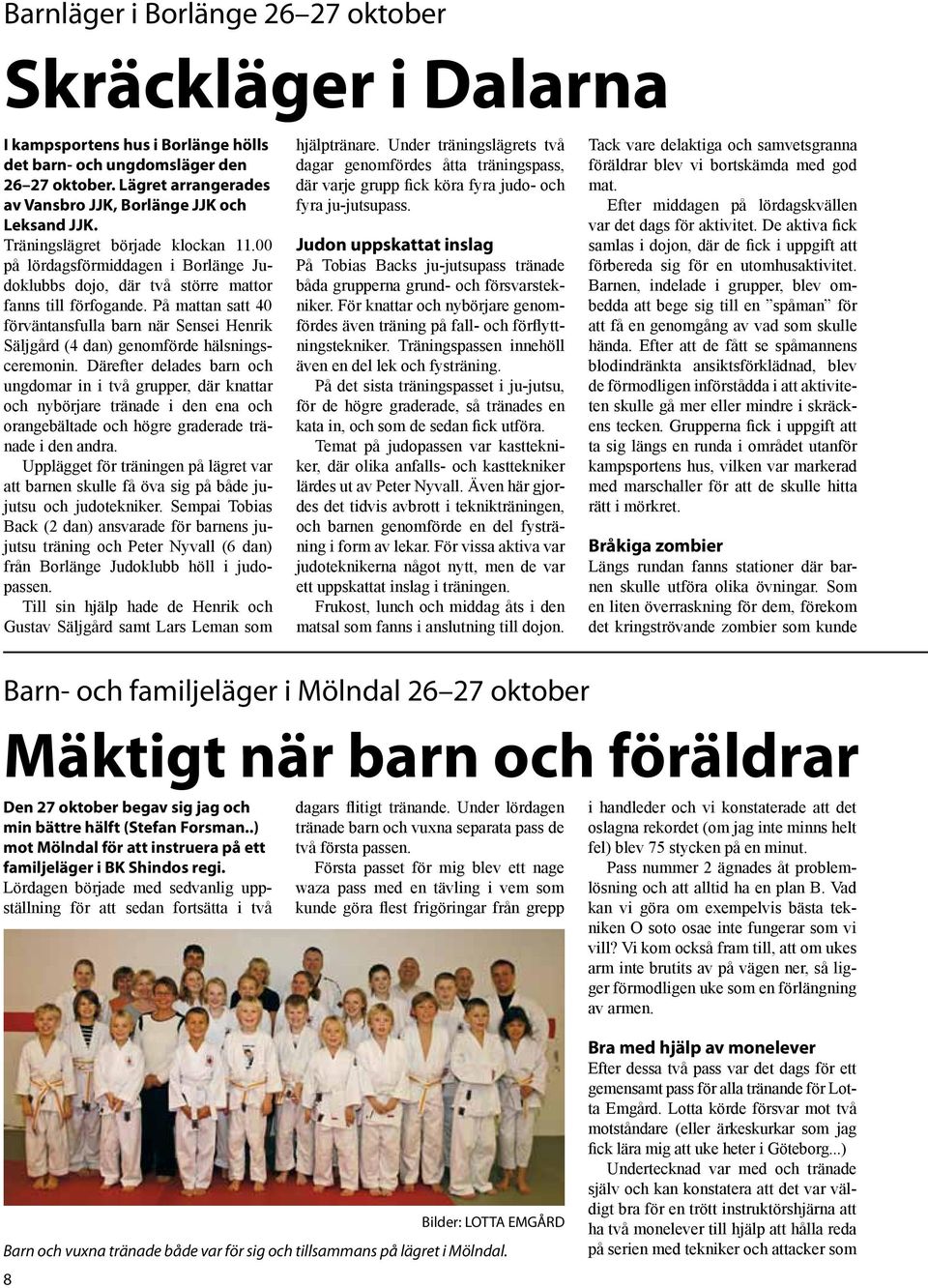 På mattan satt 40 förväntansfulla barn när Sensei Henrik Säljgård (4 dan) genomförde hälsningsceremonin.