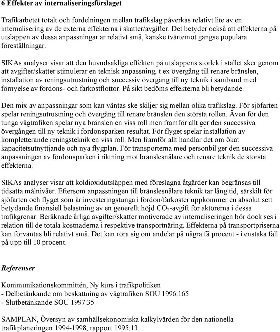 SIKAs analyser visar att den huvudsakliga effekten på utsläppens storlek i stället sker genom att avgifter/skatter stimulerar en teknisk anpassning, t ex övergång till renare bränslen, installation