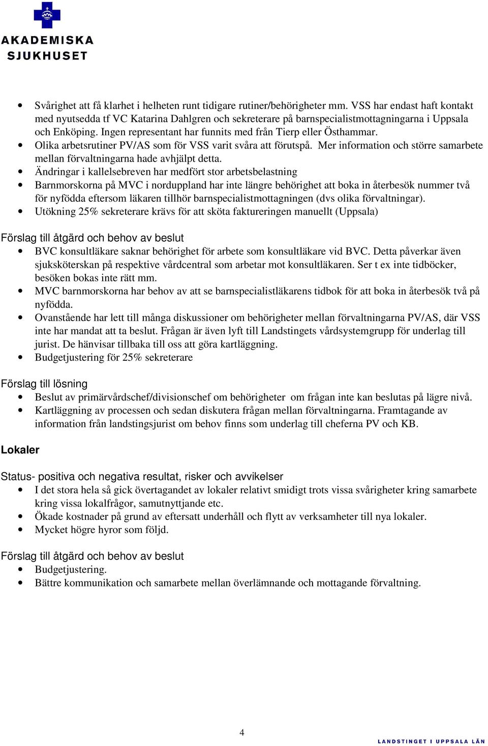 Olika arbetsrutiner PV/AS som för VSS varit svåra att förutspå. Mer information och större samarbete mellan förvaltningarna hade avhjälpt detta.