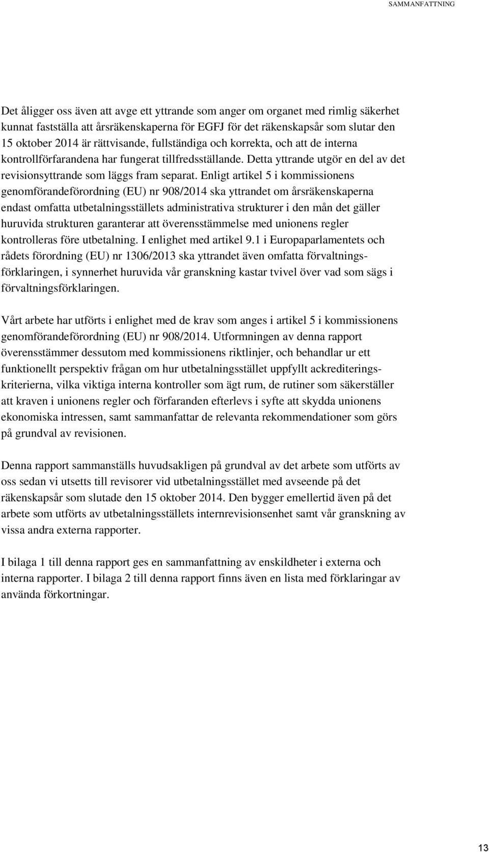 Enligt artikel 5 i kommissionens genomförandeförordning (EU) nr 908/2014 ska yttrandet om årsräkenskaperna endast omfatta utbetalningsställets administrativa strukturer i den mån det gäller huruvida