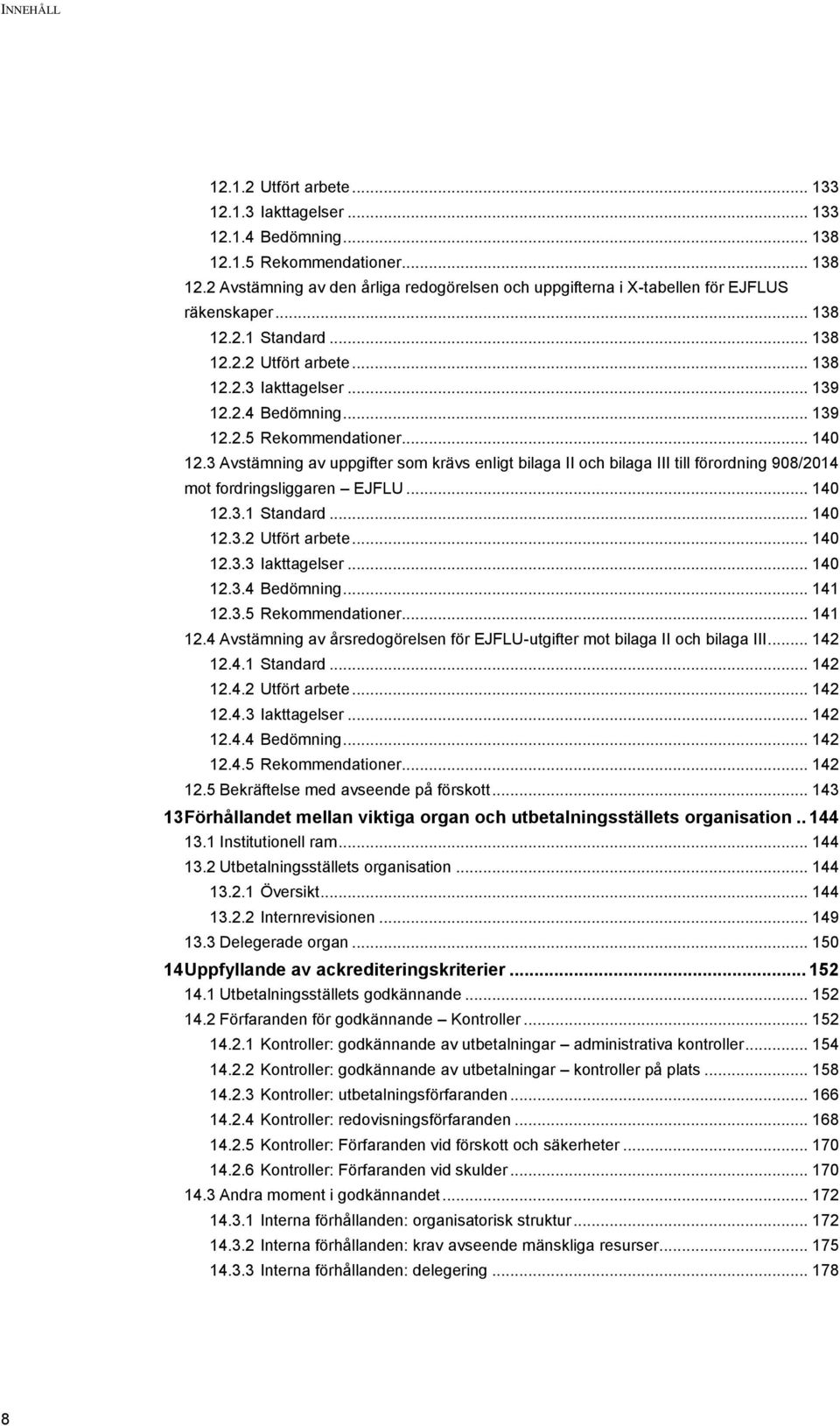 3 Avstämning av uppgifter som krävs enligt bilaga II och bilaga III till förordning 908/2014 mot fordringsliggaren EJFLU... 140 12.3.1 Standard... 140 12.3.2 Utfört arbete... 140 12.3.3 Iakttagelser.