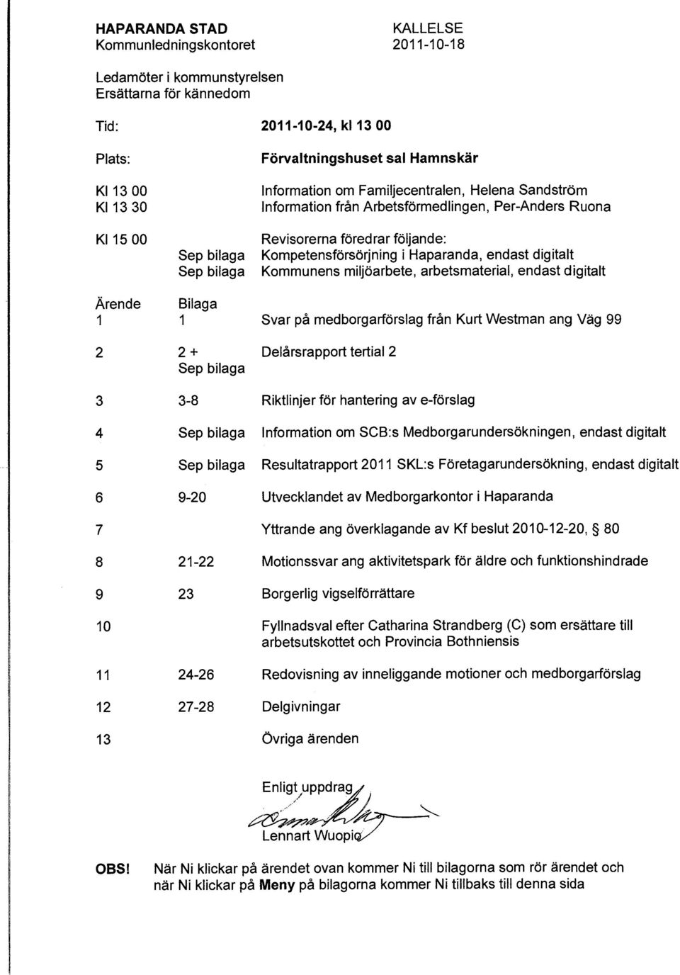 Sep bilaga Kommunens miljöarbete, arbetsmaterial, endast digitalt Ärende Bilaga 1 1 Svar på medborgarförslag från Kurt UUestman ang Väg 99 2 2 + Delårsrapport tertial 2 Sep bilaga 3 3-8 Riktlinjerför