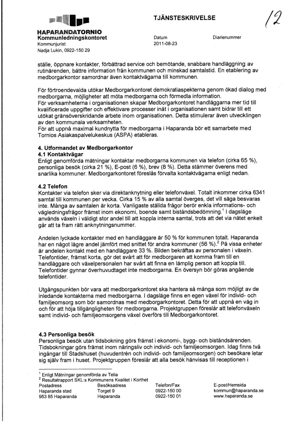 För förtroendevalda utökar Medborgarkontoret demokratiaspekterna genom ökad dialog med medborgarna, möjligheter att möta medborgarna och förmedla information.