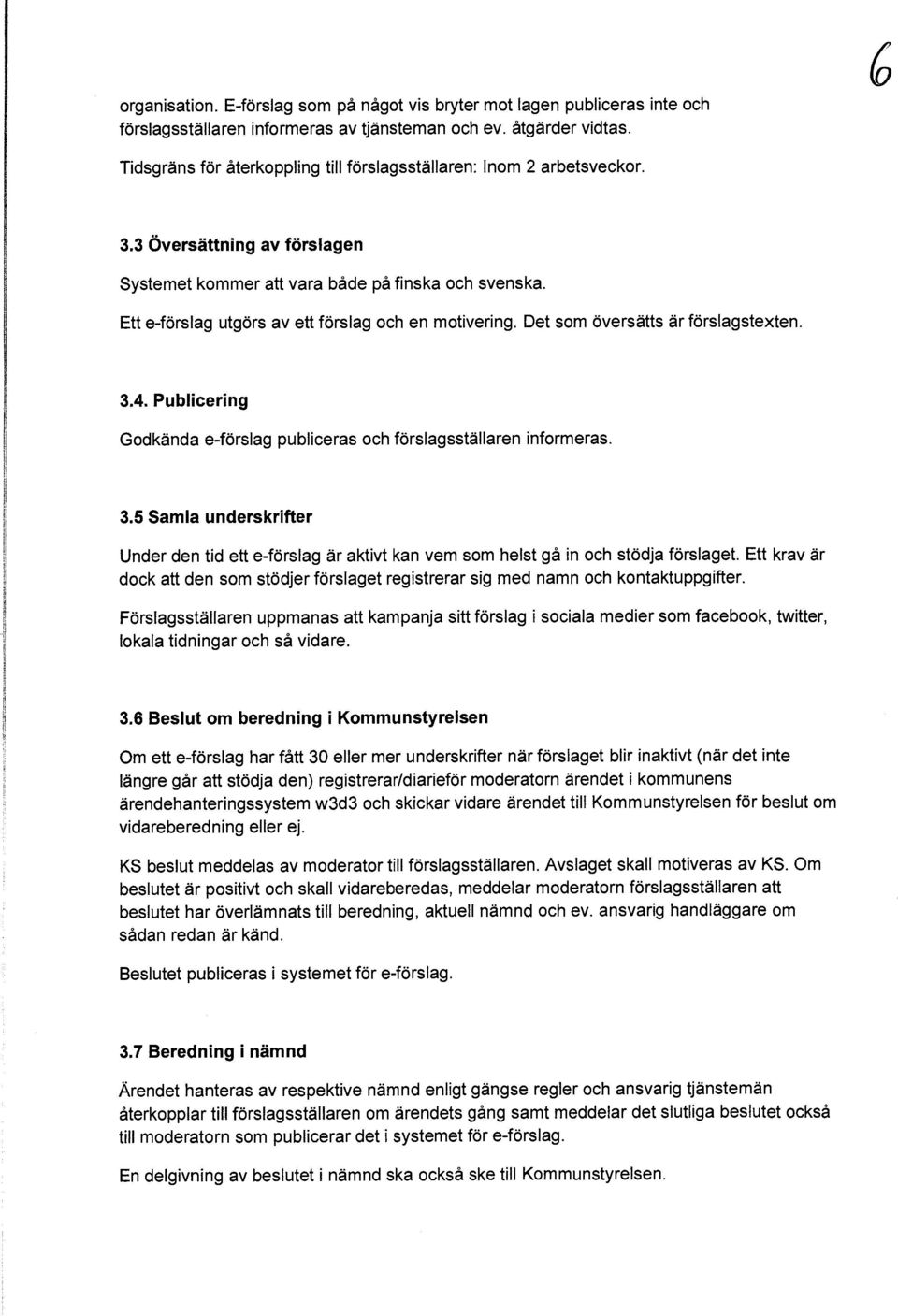 Ett e-förslag utgörs av efit förslag och en motivering. Det som översätts är förslagstexten. 3.4. Publicering Godkända e-förslag publiceras och förslagsställaren informeras. 3.5 Samla underskrifter Under den tid ett e-förslag är aktivt kan vem som helst gå in och stödja förslaget.