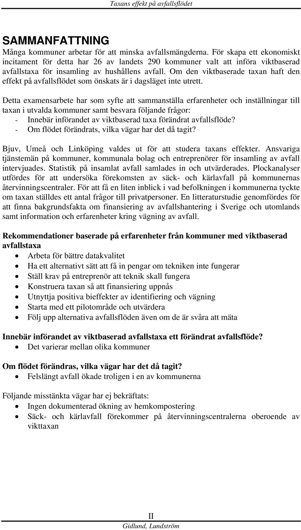 Om den viktbaserade taxan haft den effekt på avfallsflödet som önskats är i dagsläget inte utrett.