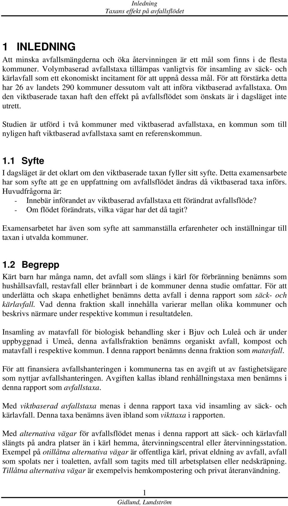 För att förstärka detta har 26 av landets 290 kommuner dessutom valt att införa viktbaserad avfallstaxa.