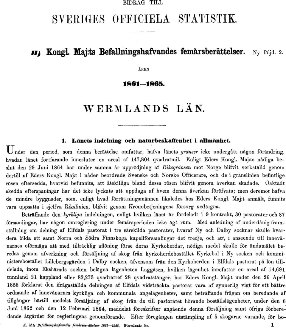 ts nådiga beslut den 29 Juni 1864 har under samma år upprödjning af Riksgränsen mot Norge blifvit verkställd genom dertill af Eders Kongl.