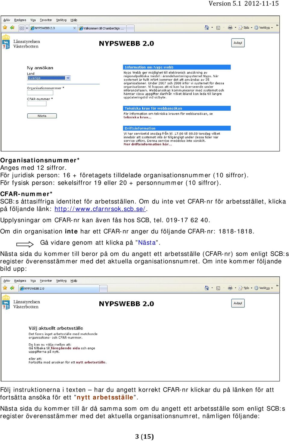 Upplysningar om CFAR-nr kan även fås hos SCB, tel. 019-17 62 40. Om din organisation inte har ett CFAR-nr anger du följande CFAR-nr: 1818-1818. Gå vidare genom att klicka på Nästa.