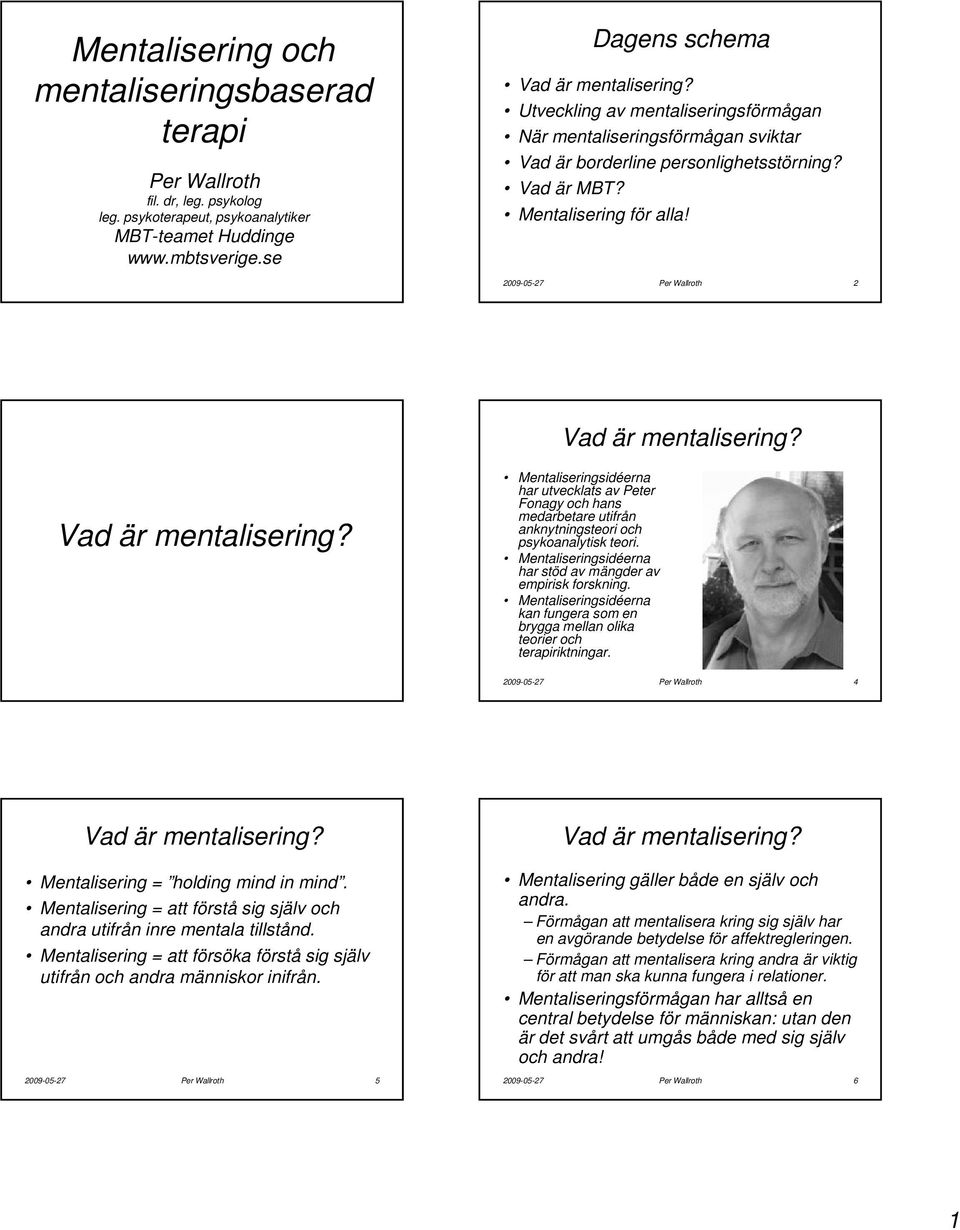 Vad är mentalisering? Mentaliseringsidéerna har utvecklats av Peter Fonagy och hans medarbetare utifrån anknytningsteori och psykoanalytisk teori.