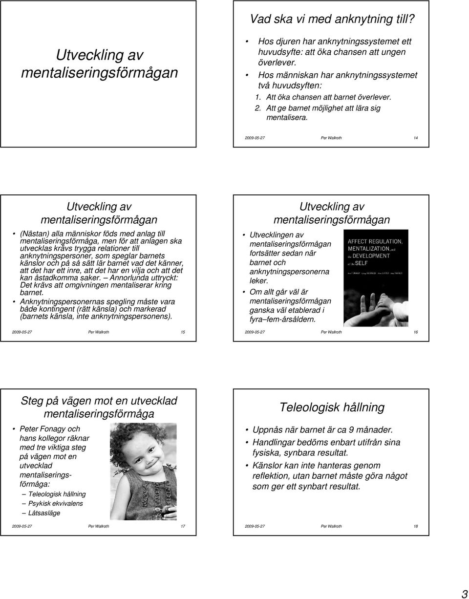 2009-05-27 Per Wallroth 14 Utveckling av (Nästan) alla människor föds med anlag till mentaliseringsförmåga, men för att anlagen ska utvecklas krävs trygga relationer till anknytningspersoner, som