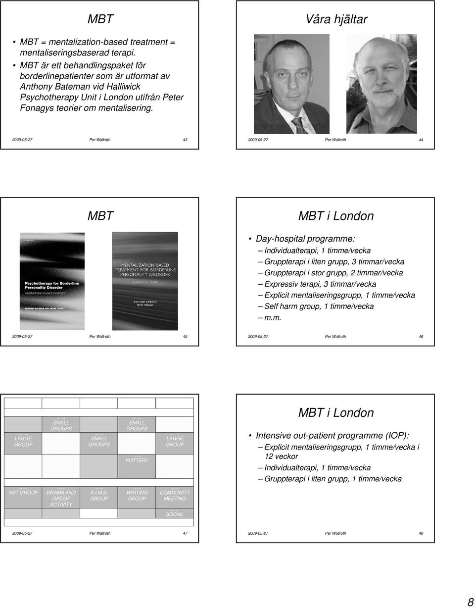 2009-05-27 Per Wallroth 43 2009-05-27 Per Wallroth 44 MBT MBT i London Day-hospital programme: Individualterapi, 1 timme/vecka Gruppterapi i liten grupp, 3 timmar/vecka Gruppterapi i stor grupp, 2