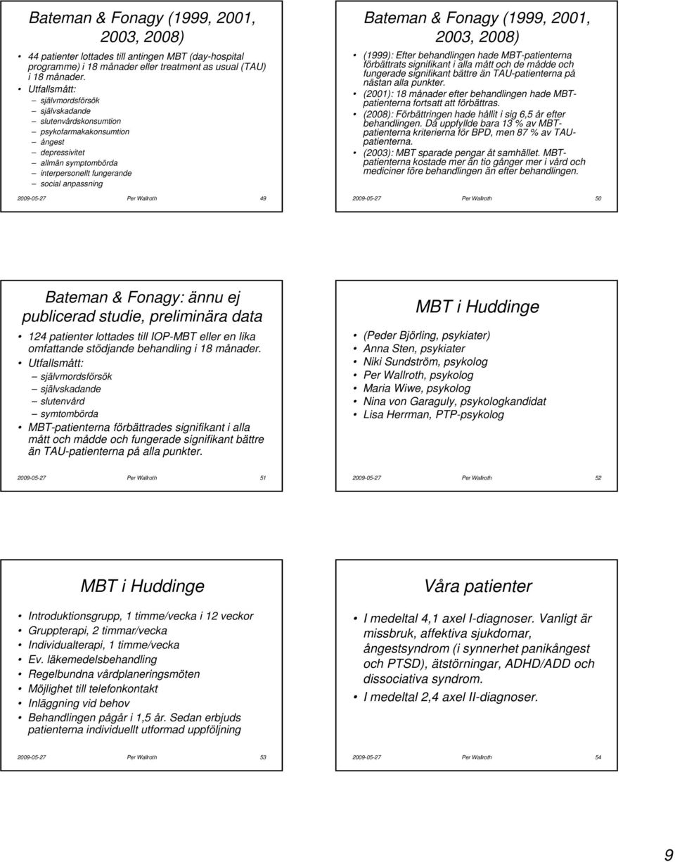 49 Bateman & Fonagy (1999, 2001, 2003, 2008) (1999): Efter behandlingen hade MBT-patienterna förbättrats signifikant i alla mått och de mådde och fungerade signifikant bättre än TAU-patienterna på