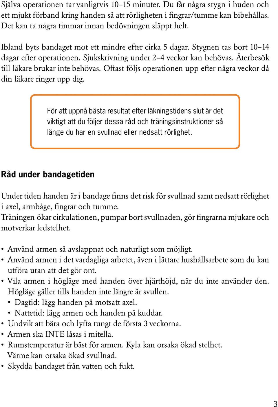 Sjukskrivning under 2 4 veckor kan behövas. Återbesök till läkare brukar inte behövas. Oftast följs operationen upp efter några veckor då din läkare ringer upp dig.