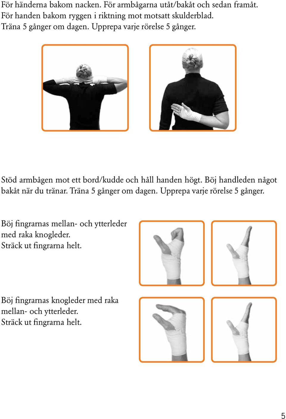 Stöd armbågen mot ett bord/kudde och håll handen högt. Böj handleden något bakåt när du tränar. Träna 5 gånger om dagen.