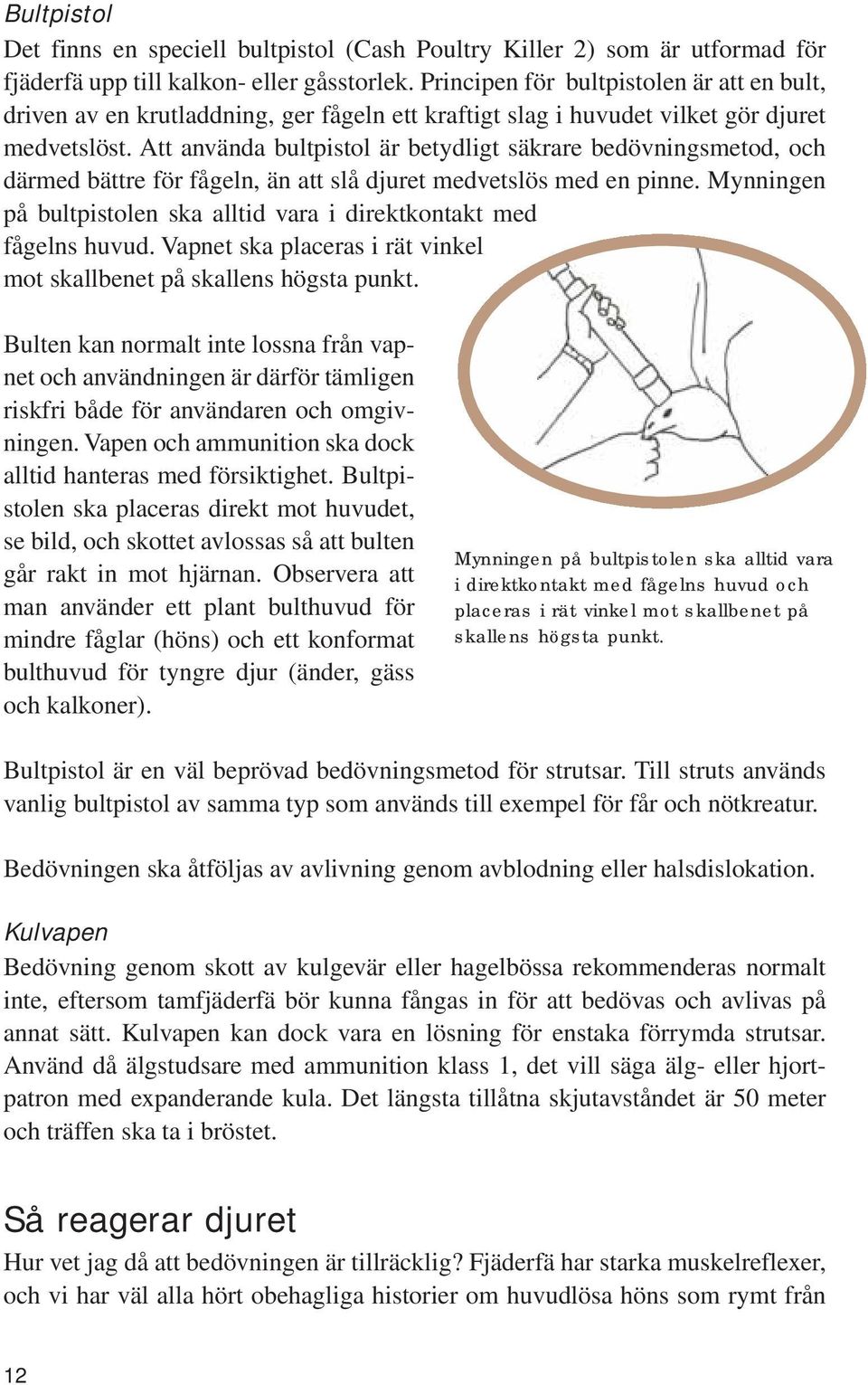 Att använda bultpistol är betydligt säkrare bedövningsmetod, och därmed bättre för fågeln, än att slå djuret medvetslös med en pinne.