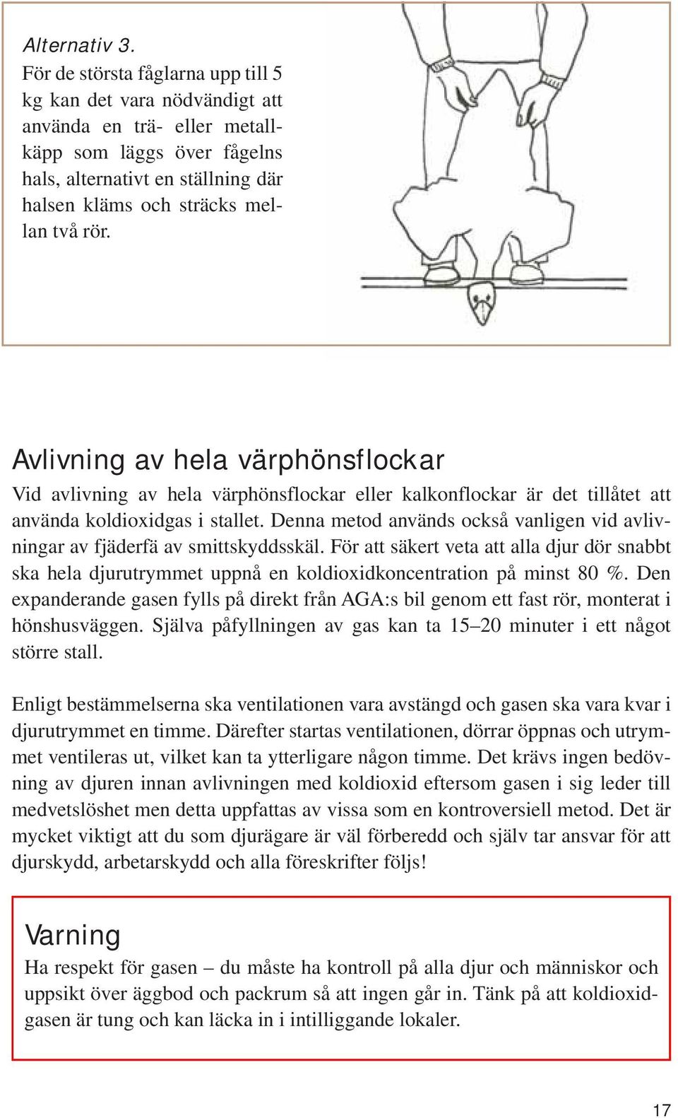 Avlivning av hela värphönsflockar Vid avlivning av hela värphönsflockar eller kalkonflockar är det tillåtet att använda koldioxidgas i stallet.