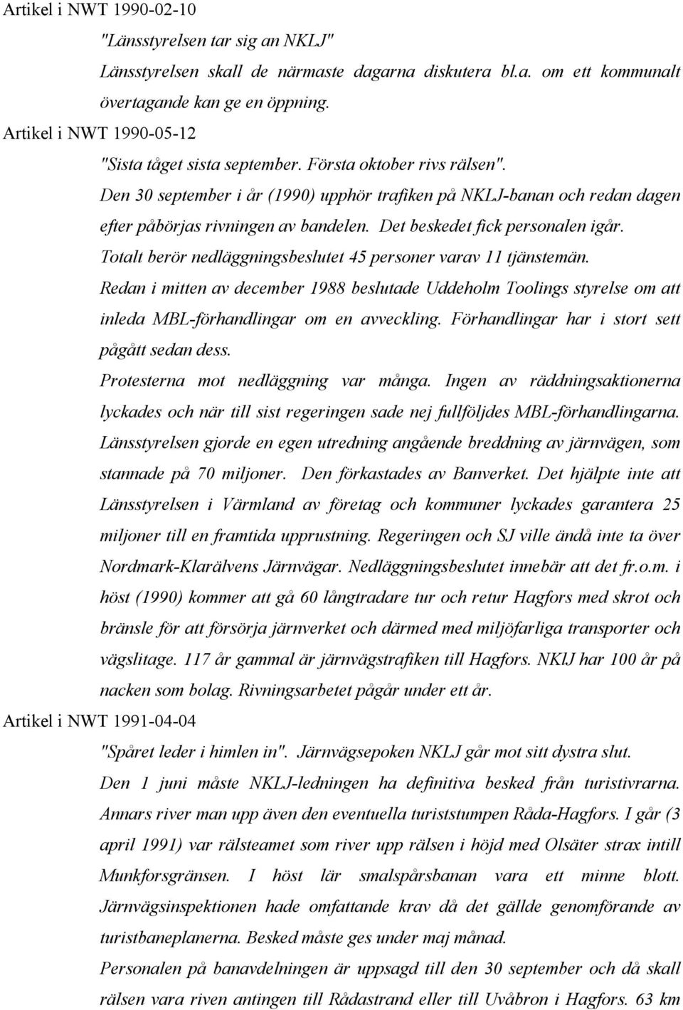 Det beskedet fick personalen igår. Totalt berör nedläggningsbeslutet 45 personer varav 11 tjänstemän.